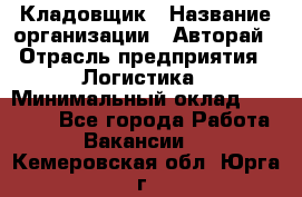 Кладовщик › Название организации ­ Авторай › Отрасль предприятия ­ Логистика › Минимальный оклад ­ 30 000 - Все города Работа » Вакансии   . Кемеровская обл.,Юрга г.